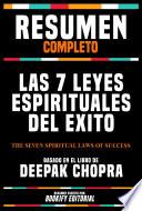 Resumen Completo - Las 7 Leyes Espirituales Del Exito (The Seven Spiritual Laws Of Success) - Basado En El Libro De Deepak Chopra