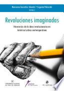 Revoluciones imaginadas: itinerario de la idea revolucionaria en América Latina Contemporánea