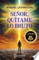 Señor, Quítame lo Bruto