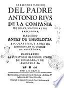 Sermones varios del padre Antonio Rius de la Compañia de Iesus, natural de Barcelona. Maestro antes de theologia escolastica, y aora de expositiva, en el colegio de Barcelona ..