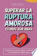 Superar La Ruptura Amorosa Cuando Aún Amas