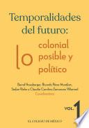Temporalidades del futuro: lo colonial, lo posible y lo político. Vol. 1