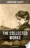 THE COLLECTED WORKS OF LOUISA MAY ALCOTT (Illustrated Edition)