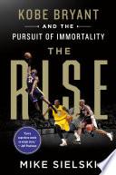 The Rise: Kobe Bryant and the Pursuit of Immortality