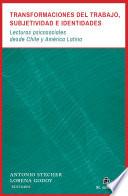 Transformaciones del trabajo, subjetividad e identidades: lecturas psicosociales desde Chile y América Latina