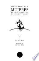 Trilogía poética de las mujeres en hispanoamérica: Rebeldes