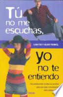 Tu no me escuchas, yo no te entiendo : [dos adolescentes revelan los secretos para una mejor comunicación entre padres e hijos]