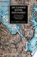 Un Camino Entre DOS Mares: La Creación del Canal de Panamá 1870-1914