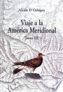 Viaje a la América Meridional. Tomo III