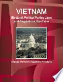Vietnam Electoral, Political Parties Laws and Regulations Handbook - Strategic Information, Regulations, Procedures