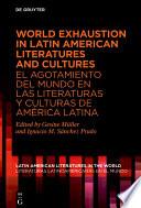 World Exhaustion in Latin American Literatures and Cultures / El agotamiento del mundo en las literaturas y culturas de América Latina